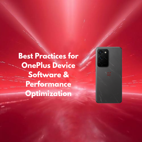 Best Practices for OnePlus Device Software & Performance Optimization