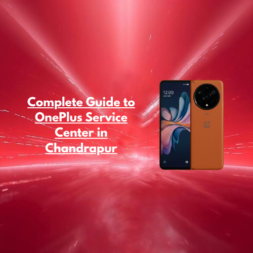 Complete Guide to OnePlus Service Center in Chandrapur