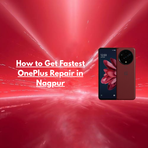 How to Get Fastest OnePlus Repair in Nagpur
