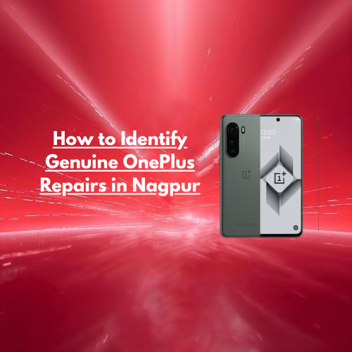 How to Identify Genuine OnePlus Repairs in Nagpur