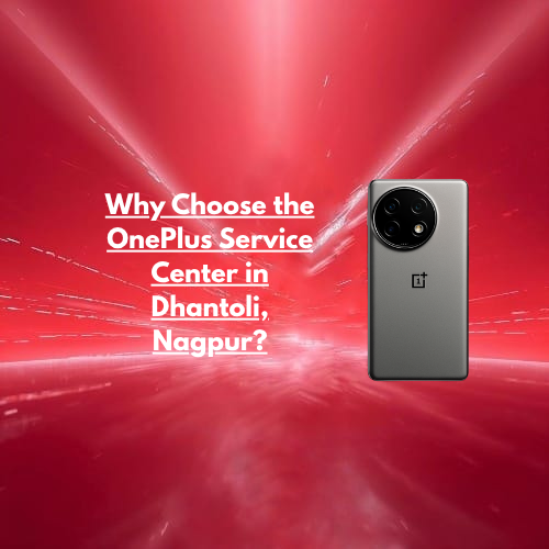 Why Choose the OnePlus Service Center in Dhantoli, Nagpur?